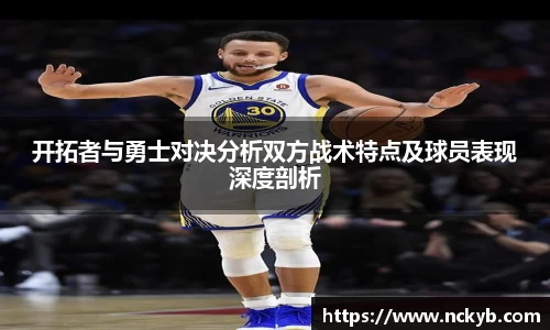 开拓者与勇士对决分析双方战术特点及球员表现深度剖析